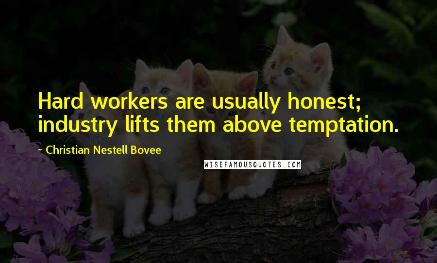 Christian Nestell Bovee Quotes: Hard workers are usually honest; industry lifts them above temptation.