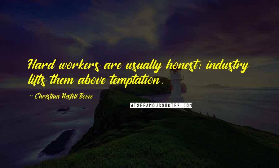 Christian Nestell Bovee Quotes: Hard workers are usually honest; industry lifts them above temptation.
