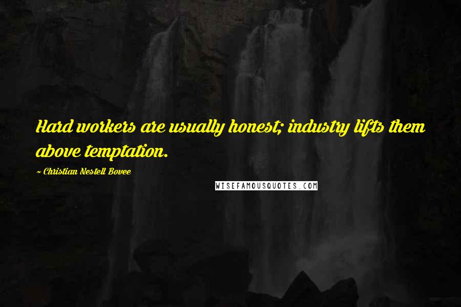 Christian Nestell Bovee Quotes: Hard workers are usually honest; industry lifts them above temptation.