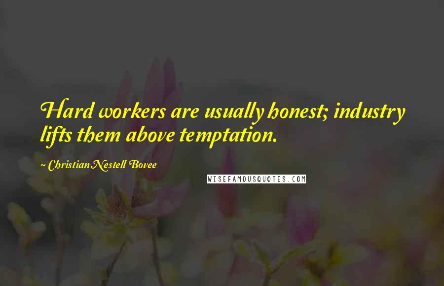 Christian Nestell Bovee Quotes: Hard workers are usually honest; industry lifts them above temptation.
