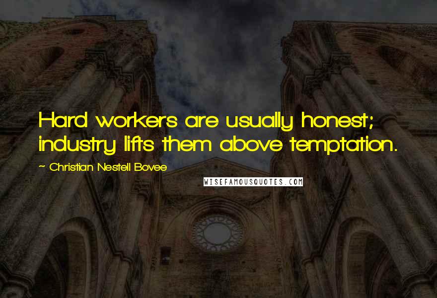 Christian Nestell Bovee Quotes: Hard workers are usually honest; industry lifts them above temptation.