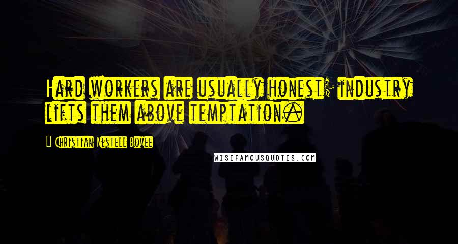 Christian Nestell Bovee Quotes: Hard workers are usually honest; industry lifts them above temptation.