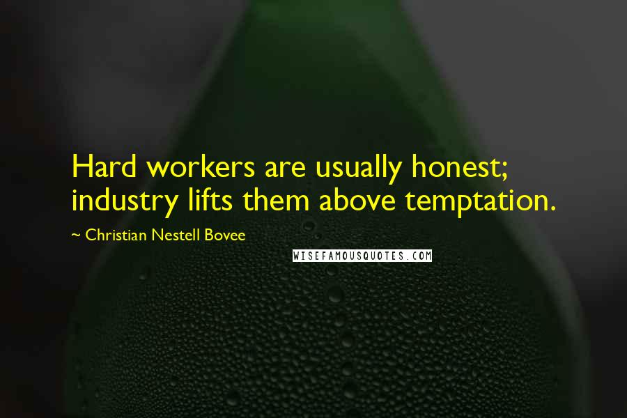 Christian Nestell Bovee Quotes: Hard workers are usually honest; industry lifts them above temptation.