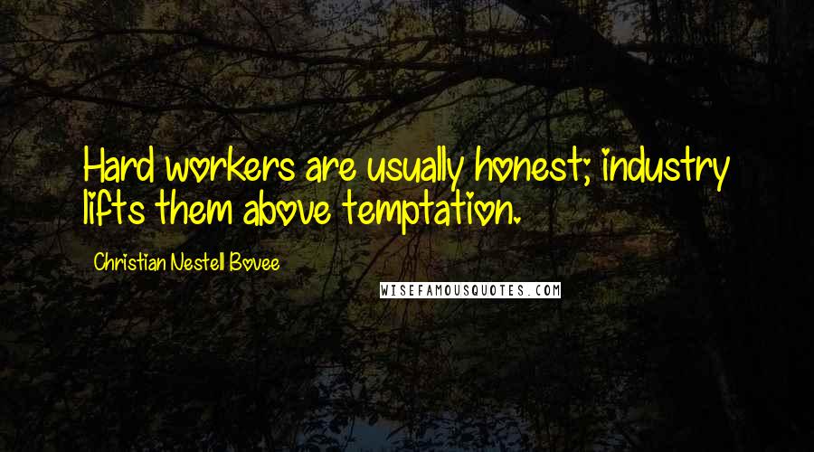 Christian Nestell Bovee Quotes: Hard workers are usually honest; industry lifts them above temptation.