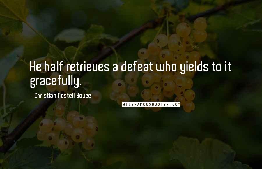 Christian Nestell Bovee Quotes: He half retrieves a defeat who yields to it gracefully.