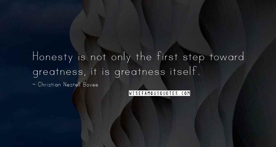 Christian Nestell Bovee Quotes: Honesty is not only the first step toward greatness, it is greatness itself.