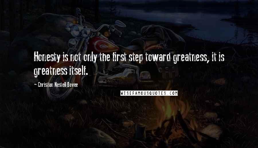 Christian Nestell Bovee Quotes: Honesty is not only the first step toward greatness, it is greatness itself.