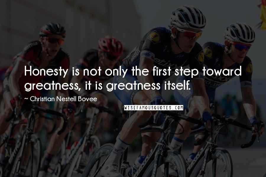 Christian Nestell Bovee Quotes: Honesty is not only the first step toward greatness, it is greatness itself.