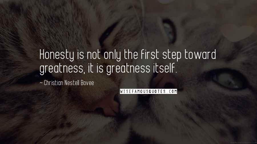 Christian Nestell Bovee Quotes: Honesty is not only the first step toward greatness, it is greatness itself.