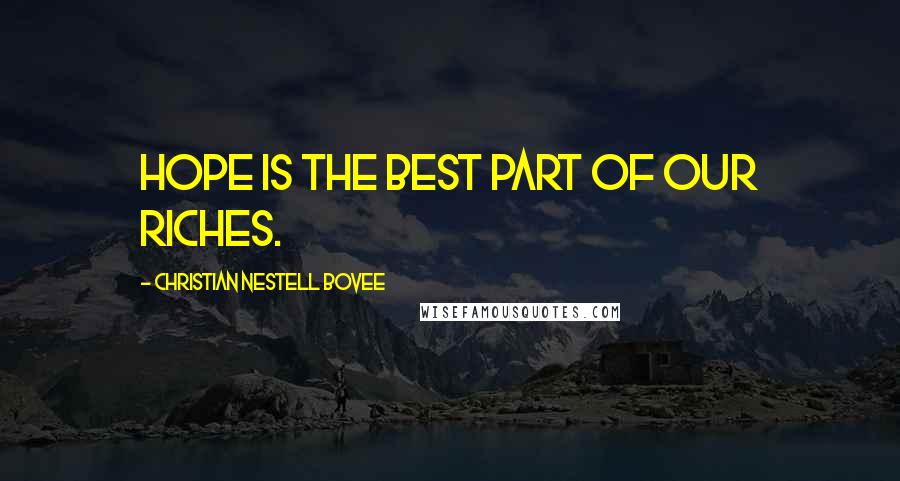 Christian Nestell Bovee Quotes: Hope is the best part of our riches.