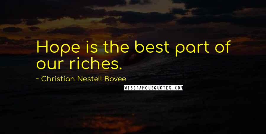 Christian Nestell Bovee Quotes: Hope is the best part of our riches.