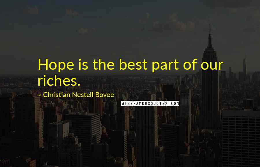 Christian Nestell Bovee Quotes: Hope is the best part of our riches.