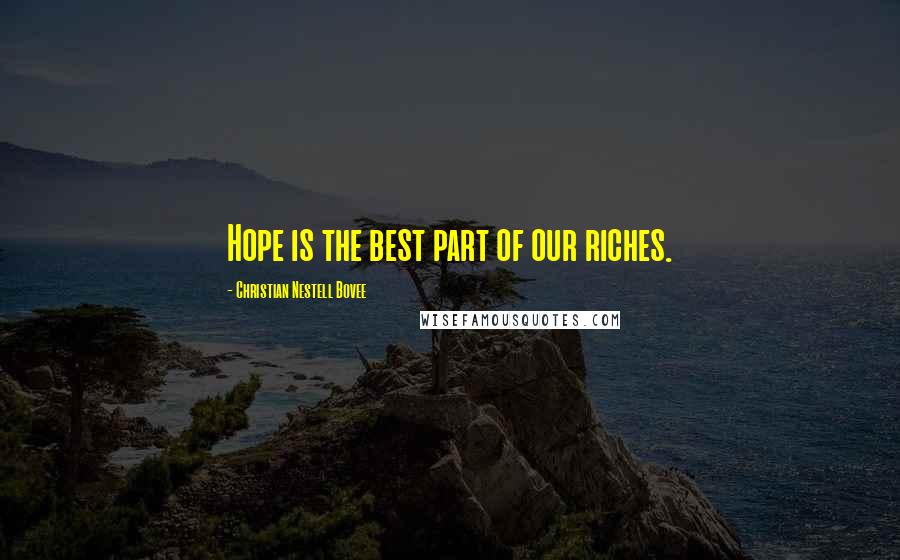 Christian Nestell Bovee Quotes: Hope is the best part of our riches.