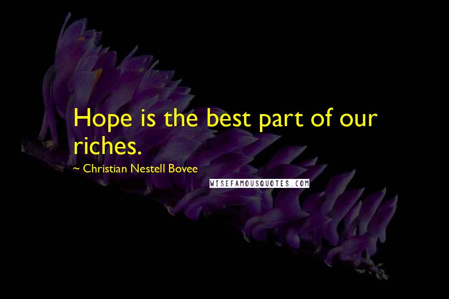 Christian Nestell Bovee Quotes: Hope is the best part of our riches.