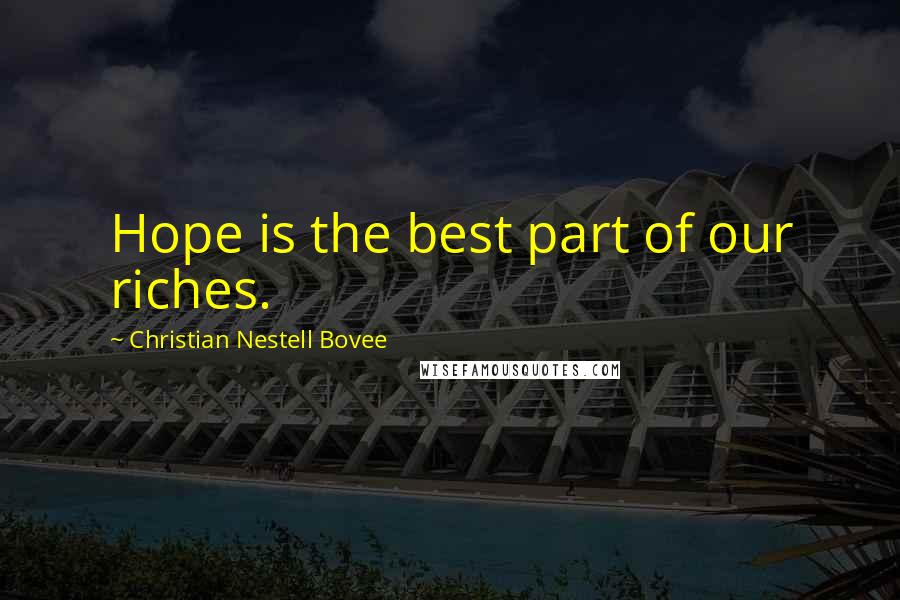 Christian Nestell Bovee Quotes: Hope is the best part of our riches.