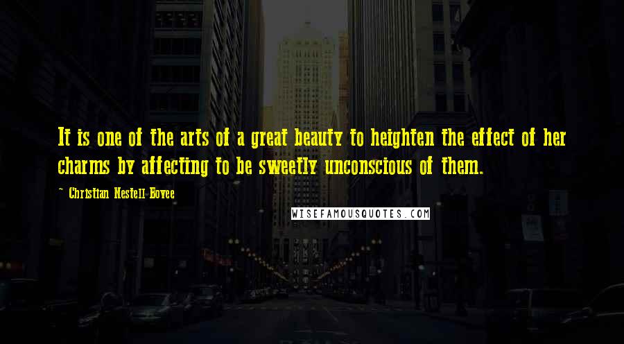 Christian Nestell Bovee Quotes: It is one of the arts of a great beauty to heighten the effect of her charms by affecting to be sweetly unconscious of them.