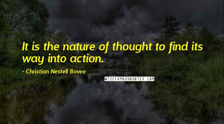 Christian Nestell Bovee Quotes: It is the nature of thought to find its way into action.