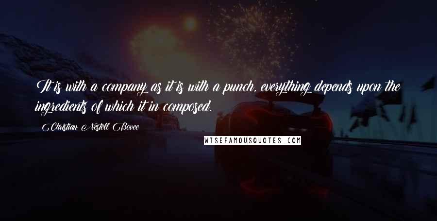 Christian Nestell Bovee Quotes: It is with a company as it is with a punch, everything depends upon the ingredients of which it in composed.