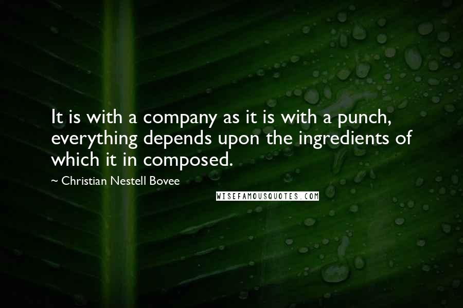 Christian Nestell Bovee Quotes: It is with a company as it is with a punch, everything depends upon the ingredients of which it in composed.