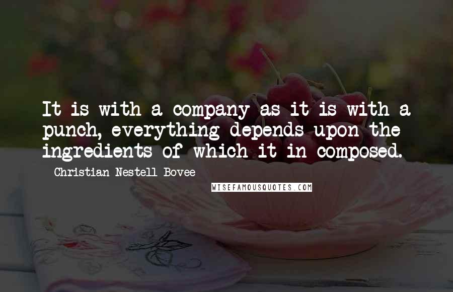 Christian Nestell Bovee Quotes: It is with a company as it is with a punch, everything depends upon the ingredients of which it in composed.