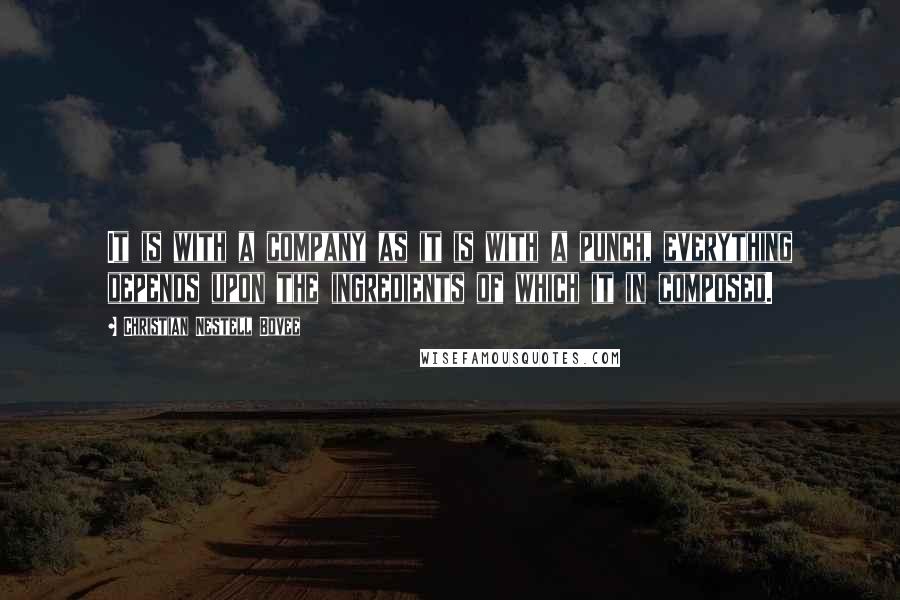 Christian Nestell Bovee Quotes: It is with a company as it is with a punch, everything depends upon the ingredients of which it in composed.