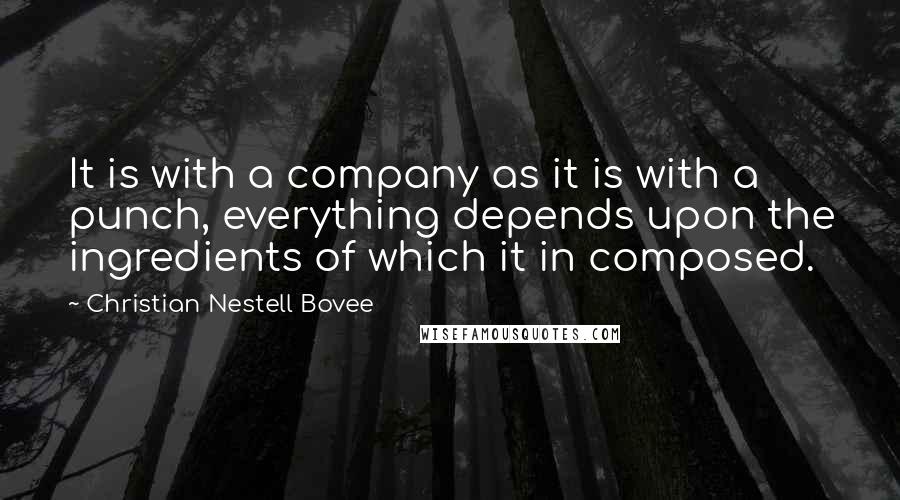 Christian Nestell Bovee Quotes: It is with a company as it is with a punch, everything depends upon the ingredients of which it in composed.