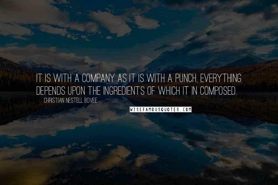 Christian Nestell Bovee Quotes: It is with a company as it is with a punch, everything depends upon the ingredients of which it in composed.