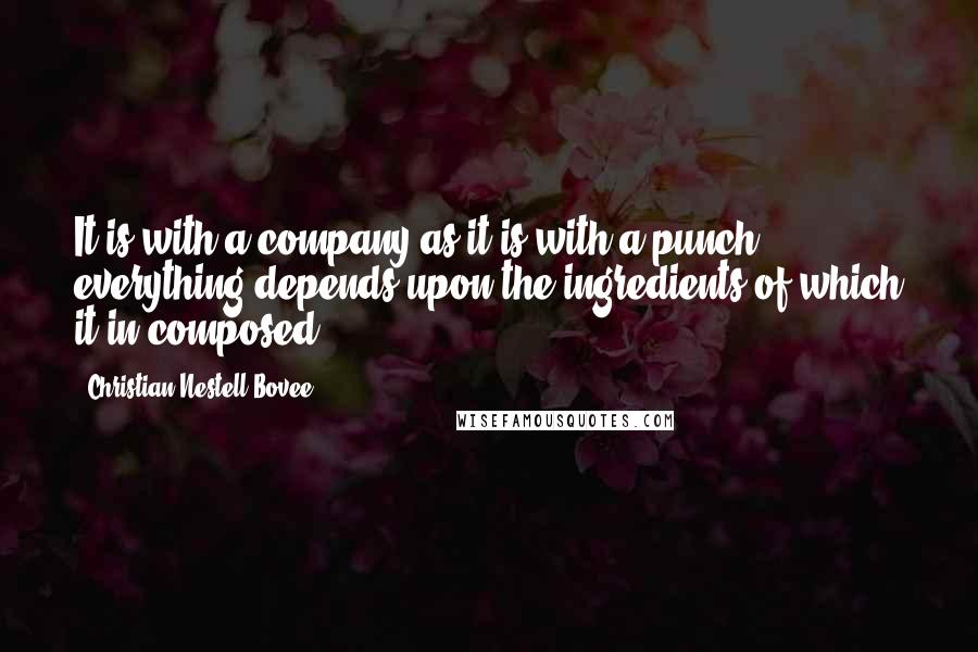 Christian Nestell Bovee Quotes: It is with a company as it is with a punch, everything depends upon the ingredients of which it in composed.