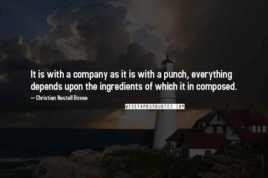 Christian Nestell Bovee Quotes: It is with a company as it is with a punch, everything depends upon the ingredients of which it in composed.