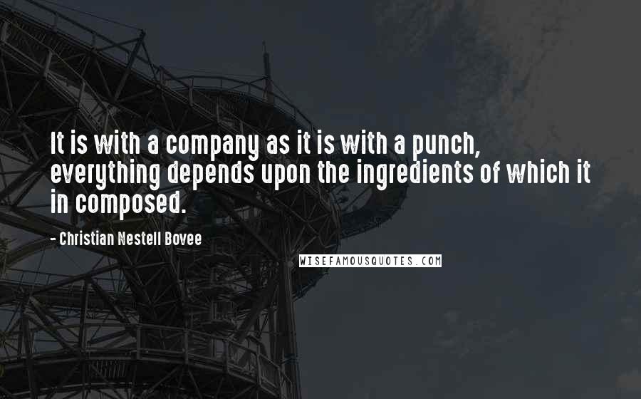 Christian Nestell Bovee Quotes: It is with a company as it is with a punch, everything depends upon the ingredients of which it in composed.