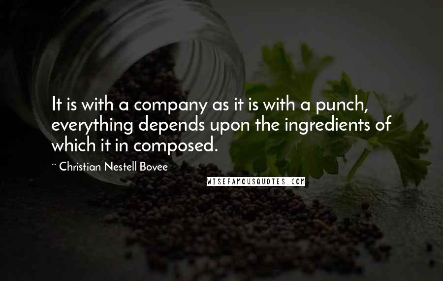 Christian Nestell Bovee Quotes: It is with a company as it is with a punch, everything depends upon the ingredients of which it in composed.