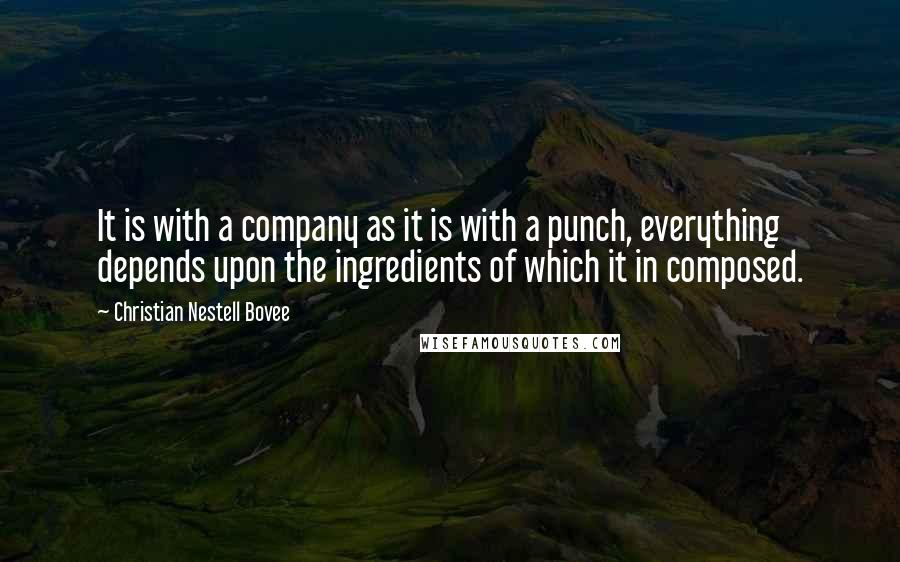 Christian Nestell Bovee Quotes: It is with a company as it is with a punch, everything depends upon the ingredients of which it in composed.