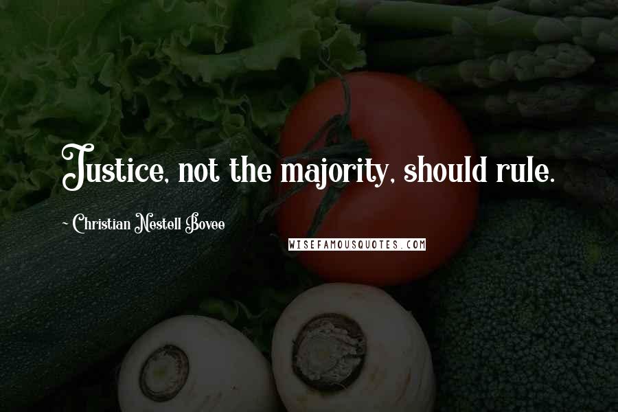 Christian Nestell Bovee Quotes: Justice, not the majority, should rule.