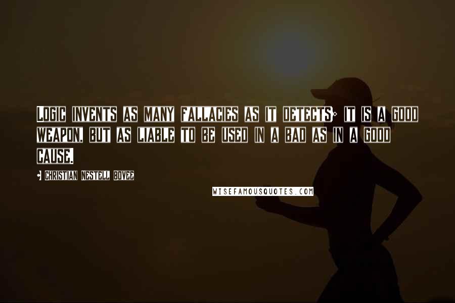 Christian Nestell Bovee Quotes: Logic invents as many fallacies as it detects; it is a good weapon, but as liable to be used in a bad as in a good cause.