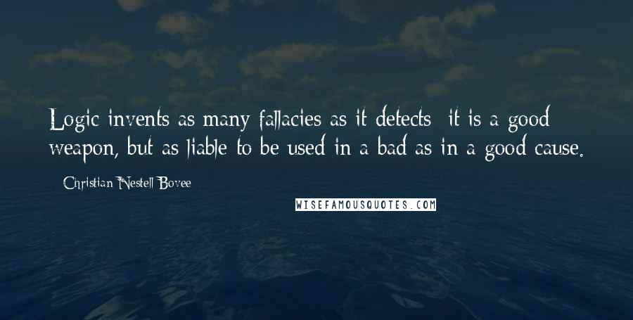 Christian Nestell Bovee Quotes: Logic invents as many fallacies as it detects; it is a good weapon, but as liable to be used in a bad as in a good cause.