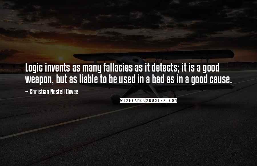 Christian Nestell Bovee Quotes: Logic invents as many fallacies as it detects; it is a good weapon, but as liable to be used in a bad as in a good cause.