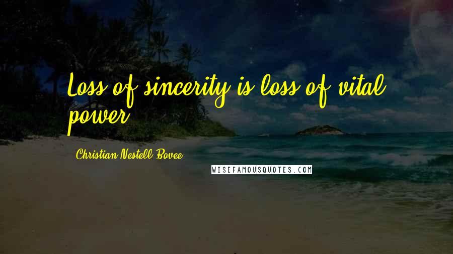 Christian Nestell Bovee Quotes: Loss of sincerity is loss of vital power.