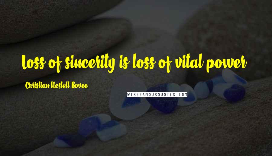 Christian Nestell Bovee Quotes: Loss of sincerity is loss of vital power.