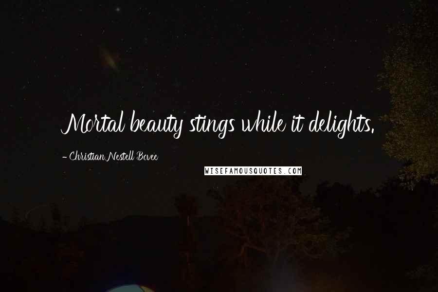 Christian Nestell Bovee Quotes: Mortal beauty stings while it delights.