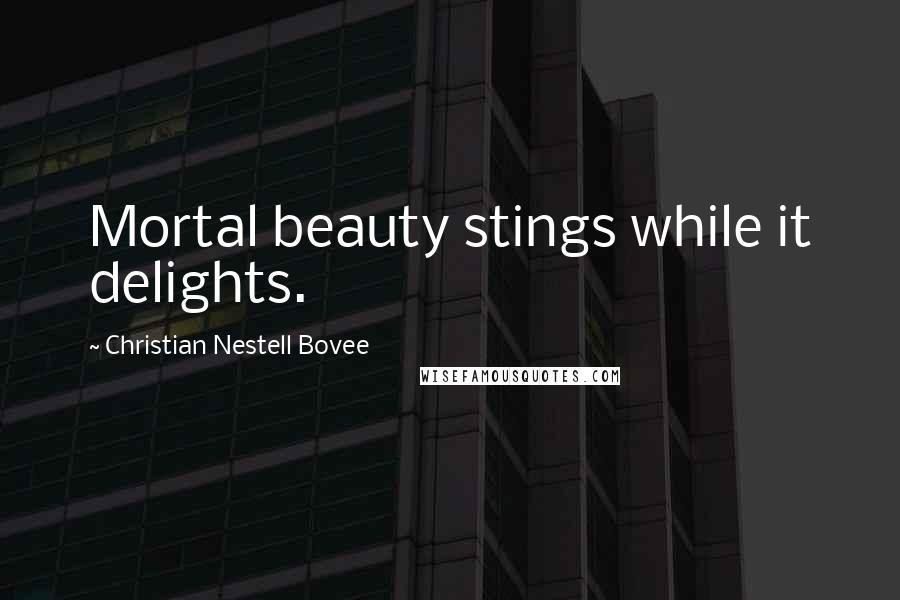 Christian Nestell Bovee Quotes: Mortal beauty stings while it delights.