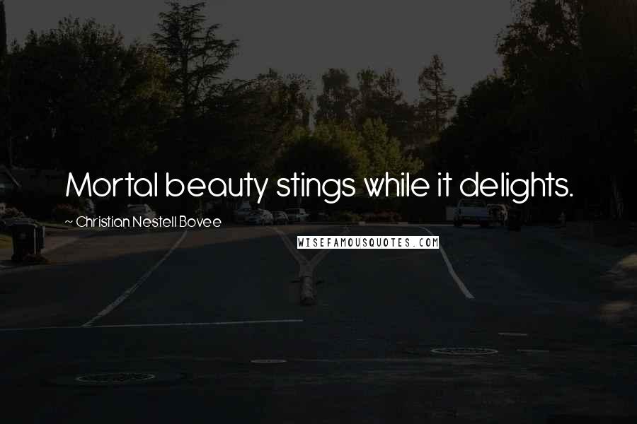 Christian Nestell Bovee Quotes: Mortal beauty stings while it delights.