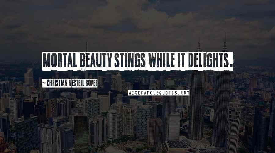 Christian Nestell Bovee Quotes: Mortal beauty stings while it delights.