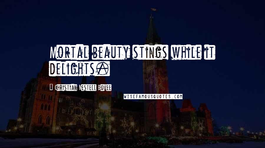 Christian Nestell Bovee Quotes: Mortal beauty stings while it delights.