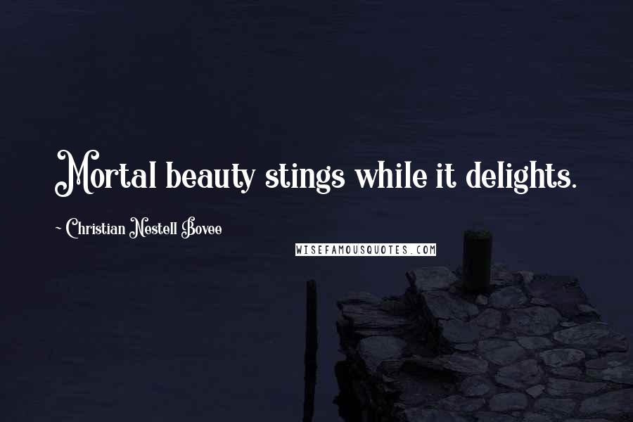 Christian Nestell Bovee Quotes: Mortal beauty stings while it delights.
