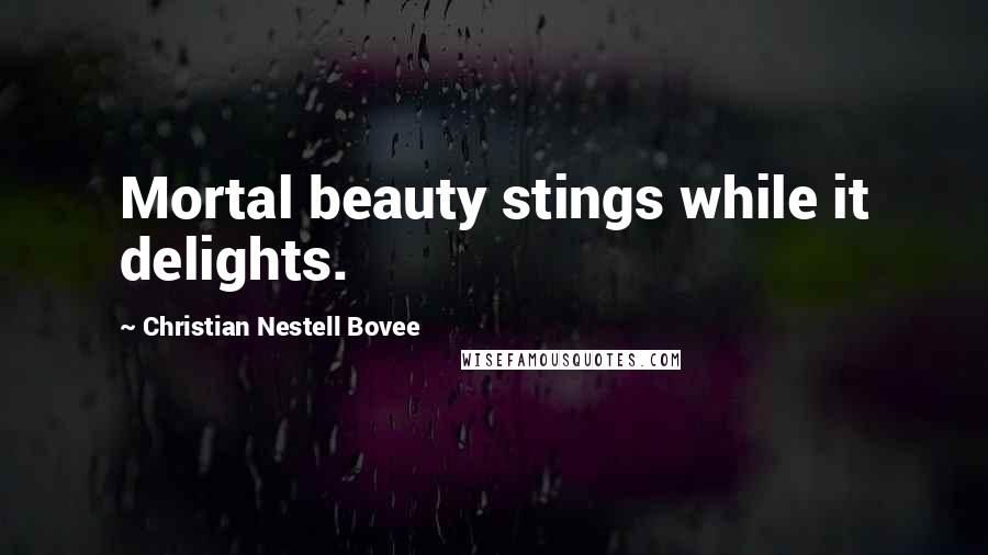 Christian Nestell Bovee Quotes: Mortal beauty stings while it delights.