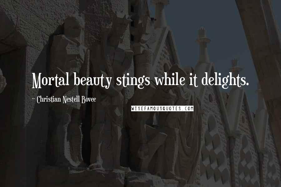 Christian Nestell Bovee Quotes: Mortal beauty stings while it delights.