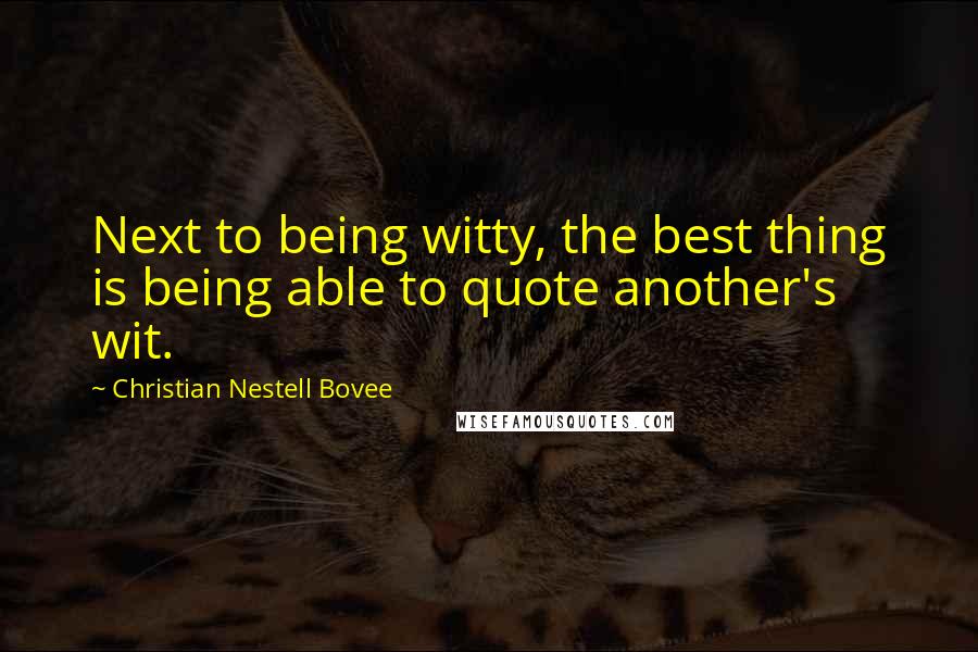 Christian Nestell Bovee Quotes: Next to being witty, the best thing is being able to quote another's wit.