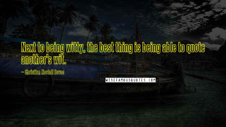 Christian Nestell Bovee Quotes: Next to being witty, the best thing is being able to quote another's wit.