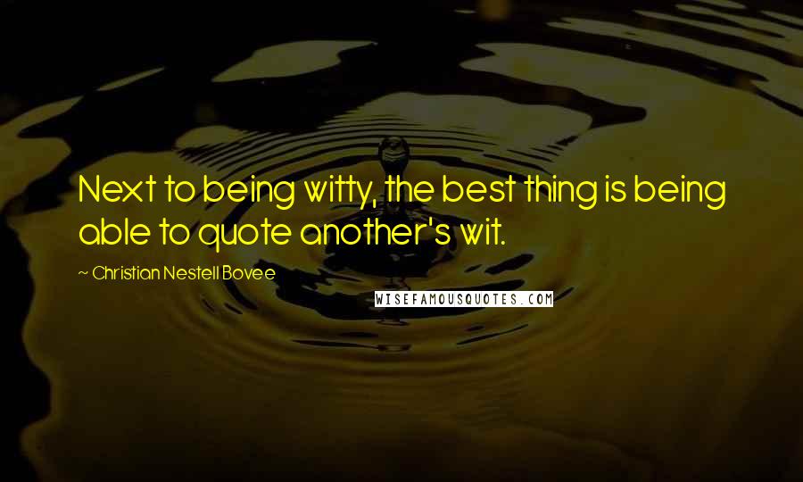 Christian Nestell Bovee Quotes: Next to being witty, the best thing is being able to quote another's wit.