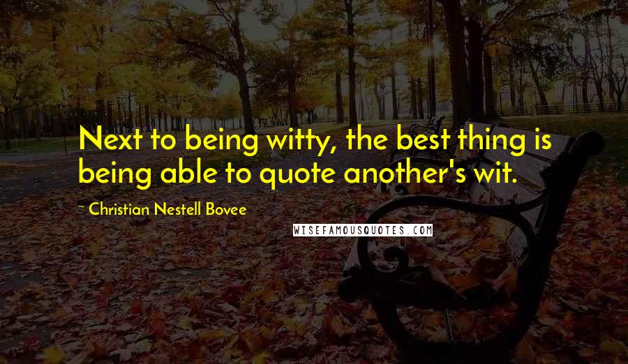 Christian Nestell Bovee Quotes: Next to being witty, the best thing is being able to quote another's wit.